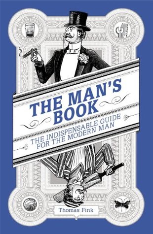 Read online The Man's Book: The Indispensable Guide for the Modern Man - Thomas Fink file in PDF