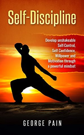 Download Self-Discipline Strategies: Develop unshakeable Self-Control, Self Confidence, Willpower and Motivation through a powerful mindset - George Pain file in PDF