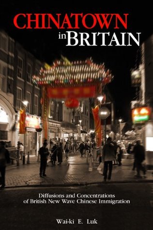 Read online Chinatown in Britain: Diffusions and Concentrations of the British New Wave Chinese Immigration, Student Edition - Wai-Ki E. Luk file in PDF