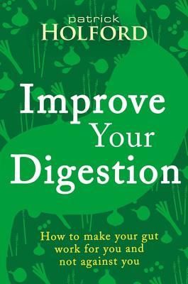 Read Improve Your Digestion: How to Make Guts Work for You - Patrick Holford | ePub