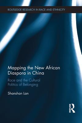 Read Mapping the New African Diaspora in China: Race and the Cultural Politics of Belonging - Shanshan Lan | PDF
