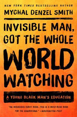Read online Invisible Man, Got the Whole World Watching: A Young Black Man's Education - Mychal Denzel Smith file in PDF