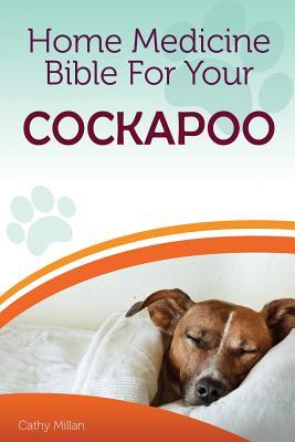 Read online Home Medicine Bible for Your Cockapoo: The Alternative Health Guide to Keep Your Dog Happy, Healthy and Safe - Cathy Millan file in PDF