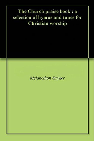 Read online The Church praise book : a selection of hymns and tunes for Christian worship - Melancthon Woolsey Stryker file in ePub