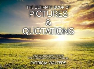Read The Ultimate Book of Pictures & Quotations: Quotes on Positive Thinking for Happiness & Success in Your Life (Inspirational and Motivational Picture Books) (Volume 1) - Patricia Walters file in ePub