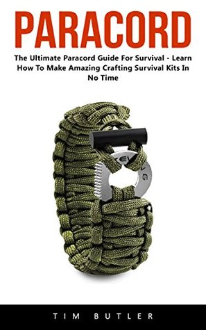 Download Paracord: The Ultimate Paracord Guide For Survival - Learn How To Make Amazing Crafting Survival Kits In No Time! - Tim Butler | PDF