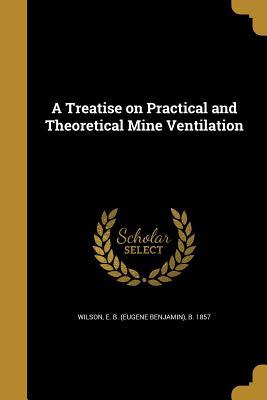 Read online A Treatise on Practical and Theoretical Mine Ventilation - Eugene Benjamin Wilson file in ePub