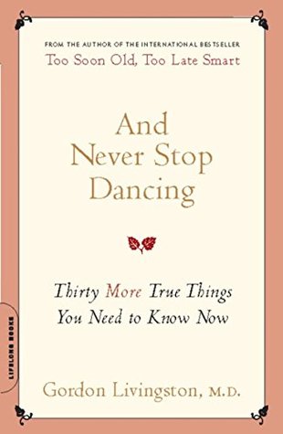 Read And Never Stop Dancing: Thirty More True Things You Need to Know Now - Gordon Livingston file in PDF