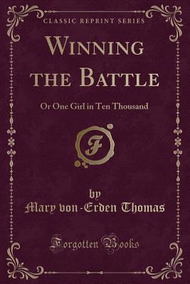Read Winning the Battle: Or One Girl in Ten Thousand (Classic Reprint) - Mary Von-Erden Thomas file in PDF