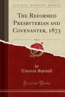 Download The Reformed Presbyterian and Covenanter, 1873, Vol. 11 (Classic Reprint) - Thomas Sproull file in ePub