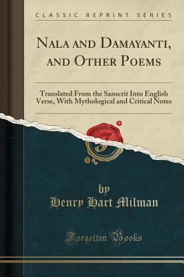 Download Nala and Damayanti, and Other Poems: Translated from the Sanscrit Into English Verse, with Mythological and Critical Notes (Classic Reprint) - Henry Hart Milman file in PDF