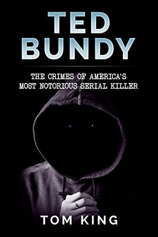Read online Ted Bundy: The Crimes of America's Most Notorious Serial Killer - Tom King | PDF