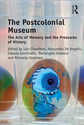 Download The Postcolonial Museum: The Arts of Memory and the Pressures of History - Iain Chambers | PDF