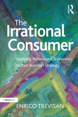 Read The Irrational Consumer: Applying Behavioural Economics to Your Business Strategy - Enrico Trevisan file in PDF