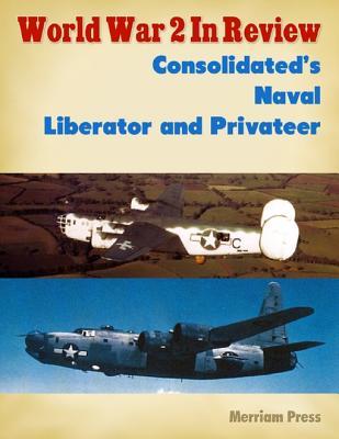 Read World War 2 in Review: Consolidated's Naval Liberator and Privateer - Merriam Press file in ePub