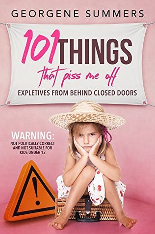 Read 101 Things That Piss Me Off: Expletives from behind closed doors - Georgene Summers | PDF