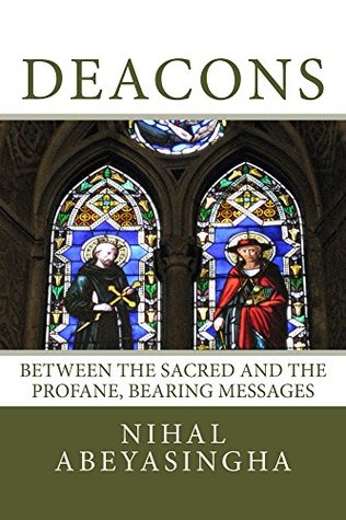 Read DEACONS: Their origins, functions, possibilities: Between the Sacred and the Profane, Bearing Messages - Nihal Abeyasingha file in PDF