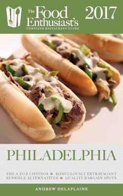 Download Philadelphia - 2017: The Food Enthusiast's Complete Restaurant Guide - Andrew Delaplaine | PDF