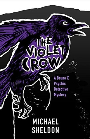 Read online The Violet Crow: A Bruno X Psychic Detective Mystery - Michael Sheldon | PDF