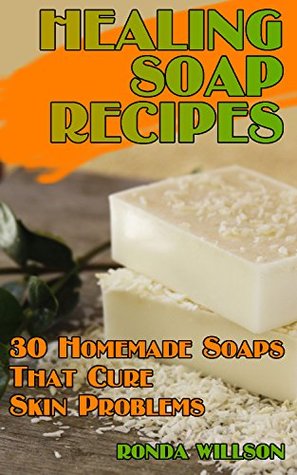 Read Healing Soap Recipes: 30 Homemade Soaps That Cure Skin Problems - Ronda Willson | ePub