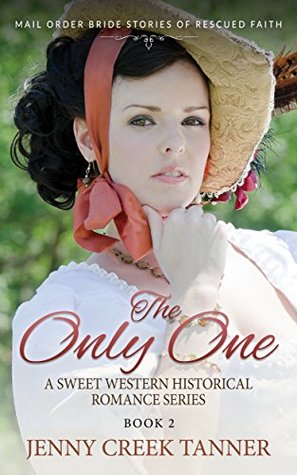 Read The Only One: Book 2 - Mail Order Bride Stories of Rescued Faith - A Sweet Western Historical Romance Series - Jenny Creek Tanner | PDF