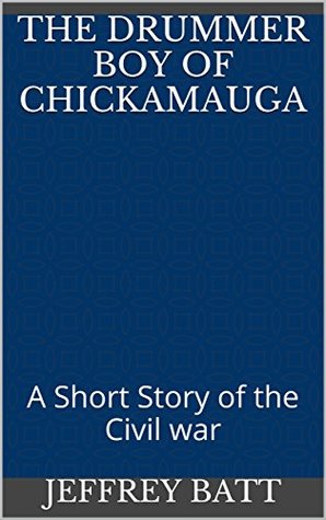 Read online The Drummer Boy of Chickamauga: A Short Story of the Civil war (The Lost Innocence Saga) - Jeffrey Batt file in PDF