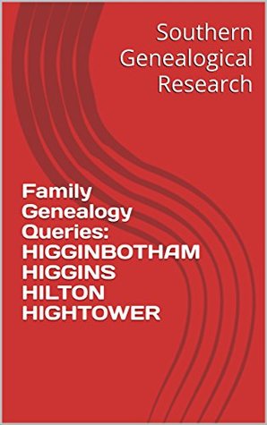 Read Family Genealogy Queries: HIGGINBOTHAM HIGGINS HILTON HIGHTOWER - R. Stephen Smith file in PDF