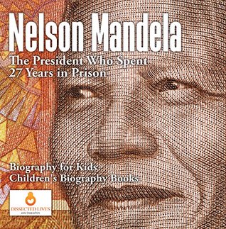 Read Nelson Mandela : The President Who Spent 27 Years in Prison - Biography for Kids   Children's Biography Books - Dissected Lives | ePub