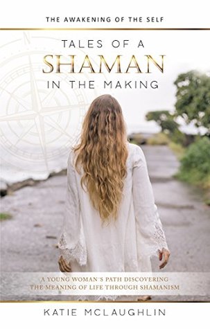 Download Tales of a Shaman in the Making: The Awakening of the Self - Katie McLaughlin file in ePub