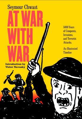 Read At War with War: 5000 Years of Conquests, Invasions, and Terrorist Attacks, an Illustrated Timeline - Seymour Chwast | PDF
