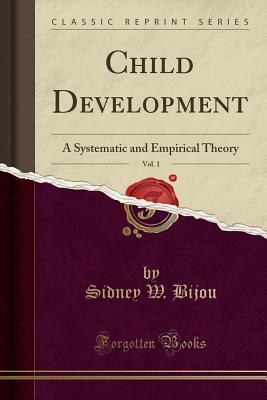 Download Child Development, Vol. 1: A Systematic and Empirical Theory (Classic Reprint) - Sidney W Bijou file in PDF