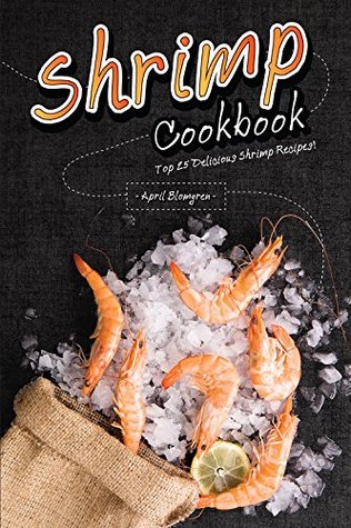 Read online Shrimp Cookbook: Top 25 Delicious Shrimp Recipes! - April Blomgren file in PDF