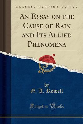 Read An Essay on the Cause of Rain and Its Allied Phenomena (Classic Reprint) - George Augustus Rowell file in PDF