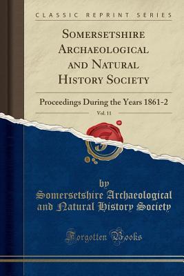 Download Somersetshire Archaeological and Natural History Society, Vol. 11: Proceedings During the Years 1861-2 (Classic Reprint) - Somersetshire Archeological and Society | ePub