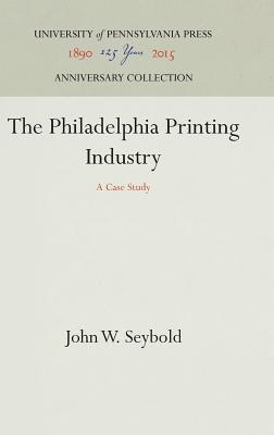 Download The Philadelphia Printing Industry: A Case Study - John W Seybold file in ePub