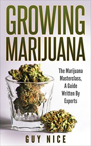 Read online Growing Marijuana: The Marijuana Masterclass, A Guide Written By Experts - Guy Nice file in ePub