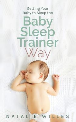 Download Getting Your Baby to Sleep the Baby Sleep Trainer Way - Natalie Willes | PDF
