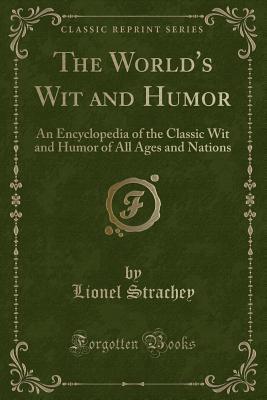 Download The World's Wit and Humor: An Encyclopedia of the Classic Wit and Humor of All Ages and Nations (Classic Reprint) - Lionel Strachey file in PDF