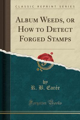 Read online Album Weeds, or How to Detect Forged Stamps (Classic Reprint) - R B Earee | PDF