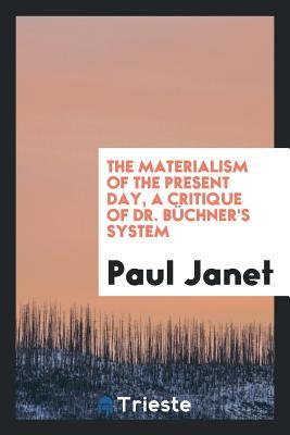Read The Materialism of the Present Day, a Critique of Dr. B�chner's System - Paul Janet file in PDF