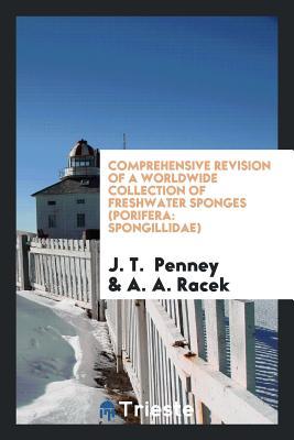 Read online Comprehensive Revision of a Worldwide Collection of Freshwater Sponges (Porifera: Spongillidae) - J T Penney | PDF