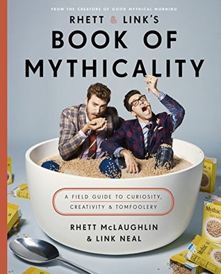 Read online Rhett & Link's Book of Mythicality: A Field Guide to Curiosity, Creativity, and Tomfoolery - Rhett McLaughlin | PDF
