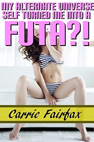 Read online My Alternate Universe Self Turned Me Into A Futa?! (Futa on Female) - Carrie Fairfax file in PDF