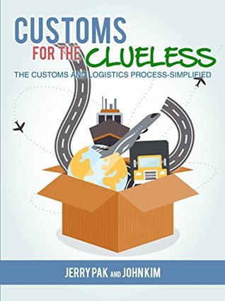Read online Customs for the Clueless: The Customs and Logistics Process - Simplified. - John Kim file in ePub