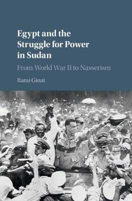 Download Egypt and the Struggle for Power in Sudan: From World War II to Nasserism - Rami Ginat | PDF