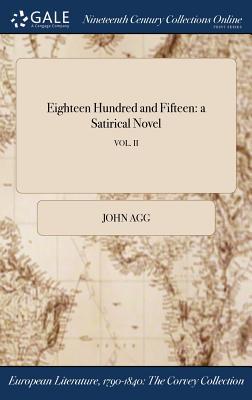 Download Eighteen Hundred and Fifteen: A Satirical Novel; Vol. II - John Agg | ePub