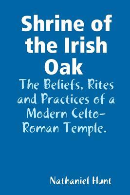 Read online Shrine of the Irish Oak, the Beliefs, Rites and Practices of a Modern Celto-Roman Temple - Nathaniel Hunt file in PDF
