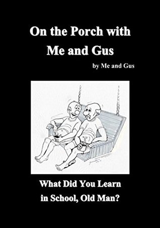 Read On the Porch with Me and Gus: What Did You Learn in School, Old Man? - Me and Gus file in PDF