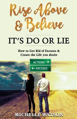 Read Rise Above & Believe - It's Do or Lie: How to Get Rid of Excuses & Create the Life You Desire - Michelle Marie Watson file in ePub