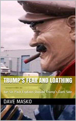 Download Trump's Fear and Loathing: Joe Six Pack Explains Donald Trump's Dark Side - Dave Masko file in PDF